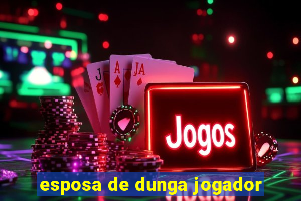 esposa de dunga jogador